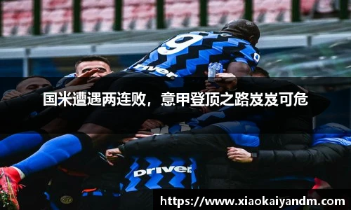国米遭遇两连败，意甲登顶之路岌岌可危