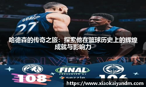 哈德森的传奇之旅：探索他在篮球历史上的辉煌成就与影响力