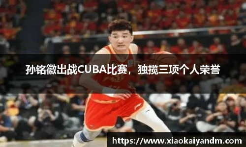 孙铭徽出战CUBA比赛，独揽三项个人荣誉