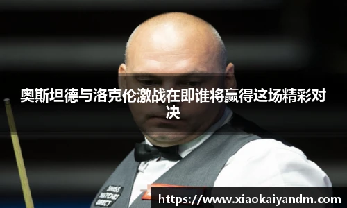 奥斯坦德与洛克伦激战在即谁将赢得这场精彩对决