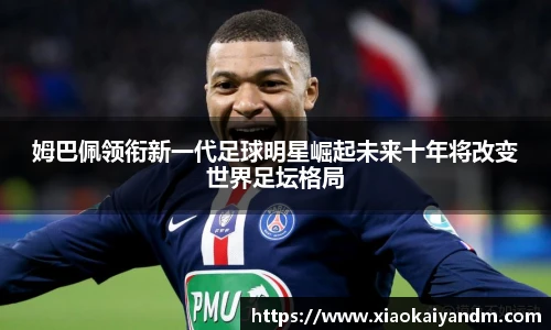 姆巴佩领衔新一代足球明星崛起未来十年将改变世界足坛格局