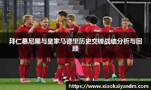 拜仁慕尼黑与皇家马德里历史交锋战绩分析与回顾
